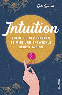 Intuition - Folge deiner inneren Stimme und entwickle deinen 6. Sinn - Cate Howell - E-Book