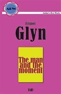 The Man And The Moment - Elinor Glyn - E-Book