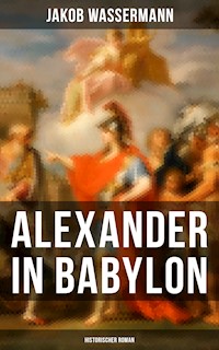 Alexander in Babylon: Historischer Roman - Jakob Wassermann - E-Book