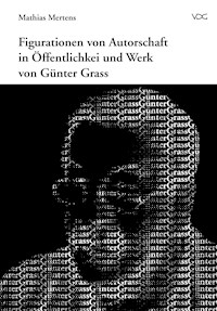 Figurationen von Autorschaft in Öffentlichkeit und Werk von Günter Grass - Mathias Mertens - E-Book
