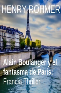 Alain Boulanger y el fantasma de París: Francia Thriller - Henry Rohmer - E-Book