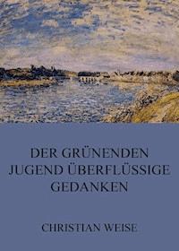Der grünenden Jugend überflüssige Gedanken - Christian Weise - E-Book