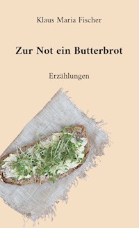 Zur Not ein Butterbrot - Klaus Maria Fischer - E-Book