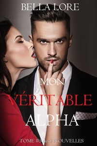 Mon Véritable Alpha : tome 5 des 9 nouvelles par Bella Lore - Bella Lore - E-Book