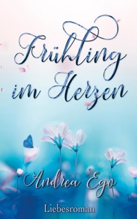 Frühling im Herzen - Andrea Ego - E-Book