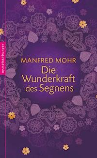 Die Wunderkraft des Segnens - Manfred Mohr - E-Book