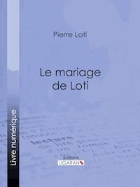 Le Mariage de Loti - Pierre Loti - E-Book