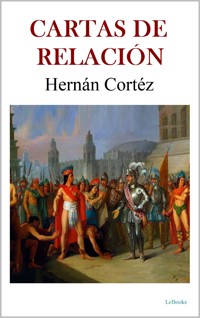 CARTAS DE RELACIÓN - Hernán Cortés - Bernal Díaz del Castillo - E-Book