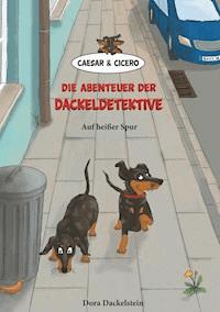 Caesar und Cicero: Die Abenteuer der Dackeldetektive - Dora Dackelstein - E-Book