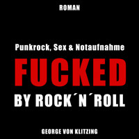 Fucked by Rock `n`Roll - George von Klitzing - Hörbuch