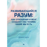 Развивающийся разум: как отношения и мозг создают нас такими, какие мы есть - Даниэл Сигел - E-Book