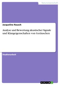 Analyse und Bewertung akustischer Signale und Klangeigenschaften von Geräuschen - Jacqueline Rausch - E-Book