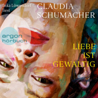 Liebe ist gewaltig (Ungekürzte Lesung) - Claudia Schumacher - Hörbuch