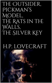 The Outsider, Pickman’s Model, The Rats in the Walls, The Silver Key - H. P. Lovecraft - E-Book