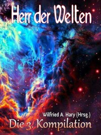 HERR DER WELTEN: Die 3. Kompilation - Wilfried A. Hary (Hrsg.) - E-Book