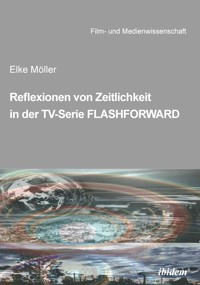 Reflexionen von Zeitlichkeit in TV-Serien am Beispiel von FlashForward - Elke Möller - E-Book