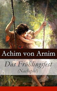 Das Frühlingsfest (Nachspiel) - Achim von Arnim - E-Book