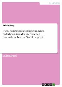 Die Siedlungsentwicklung im Kreis Paderborn. Von der sächsischen Landnahme bis zur Nachkriegszeit - Adele Berg - E-Book