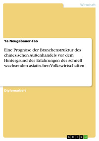 Eine Prognose der Branchenstruktur des chinesischen Außenhandels vor dem Hintergrund der Erfahrungen der schnell wachsenden asiatischen Volkswirtschaften - Ya Neugebauer-Tao - E-Book