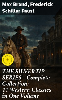 THE SILVERTIP SERIES – Complete Collection: 11 Western Classics in One Volume - Max Brand - E-Book