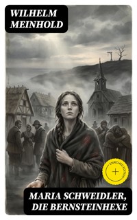 Maria Schweidler, die Bernsteinhexe - Wilhelm Meinhold - E-Book