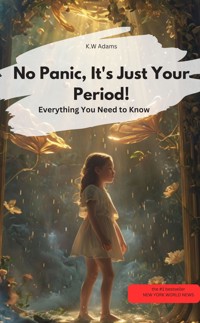 Don't panic, it's just your period! Everything you need to know - K.W. Adams K.W. Adams - E-Book