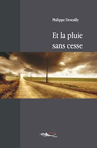 Et la pluie sans cesse - Philippe Dewailly - E-Book