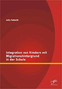 Integration von Kindern mit Migrationshintergrund in der Schule - Julia Schmitt - E-Book