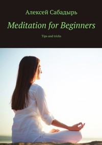 Meditation for Beginners - Алексей Сабадырь - E-Book