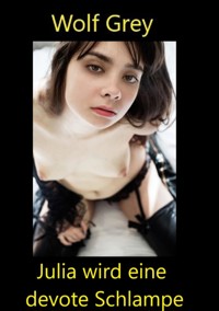 Julia wird eine devote Schlampe - Wolf Grey - E-Book
