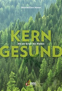 Kerngesund mit der Kraft des Waldes - Maximilian Moser - E-Book