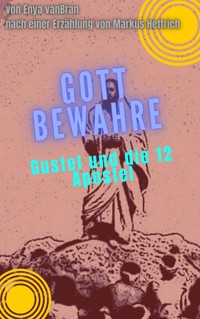Gott bewahre - Gustel und die 12 Apostel - Markus Hettrich - kostenlos E-Book