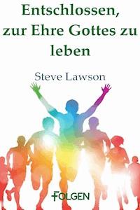 Entschlossen, zur Ehre Gottes zu leben - Steve Lawson - E-Book