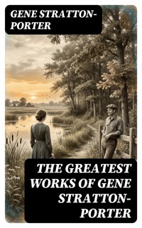 The Greatest Works of Gene Stratton-Porter - Gene Stratton-porter - E-Book
