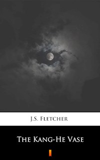 The Kang-He Vase - J.S. Fletcher - E-Book