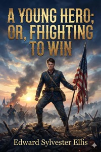 A Young Hero; Or, Fighting to Win - Edward Sylvester Ellis - E-Book
