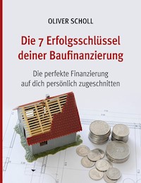 Die 7 Erfolgsschlüssel deiner Baufinanzierung - Oliver Scholl - E-Book