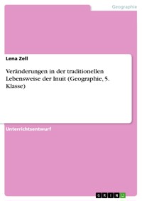 Veränderungen in der traditionellen Lebensweise der Inuit (Geographie, 5. Klasse) - Lena  Zell - E-Book
