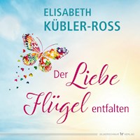Der Liebe Flügel entfalten - Elisabeth Kübler-Ross - E-Book