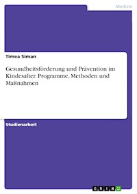 Gesundheitsförderung und Prävention im Kindesalter. Programme, Methoden und Maßnahmen - Timea Siman - E-Book