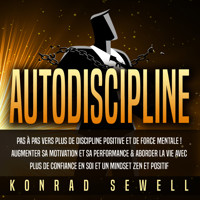 AUTODISCIPLINE: Pas à pas vers plus de discipline positive et de force mentale ! Augmenter sa motivation et sa performance & aborder la vie avec plus de confiance en soi et un mindset zen et positif - Konrad Sewell - Hörbuch