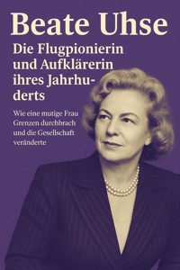 Beate Uhse: Die Flugpionierin und Aufklärerin ihres Jahrhunderts - Marcus PC Petersen - Clausen - E-Book