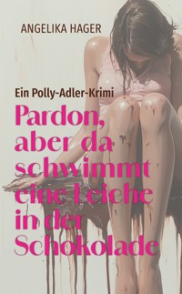 Pardon, aber da schwimmt eine Leiche in der Schokolade - Angelika Hager - E-Book