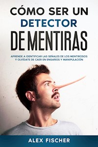 Cómo ser un Detector de Mentiras - Alex Fischer - E-Book