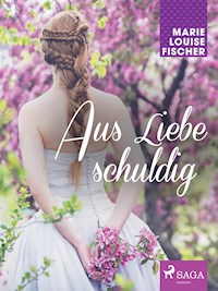 Aus Liebe schuldig - Marie Louise Fischer - E-Book