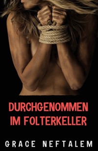 Durchgenommen im Folterkeller - Grace Neftalem - E-Book