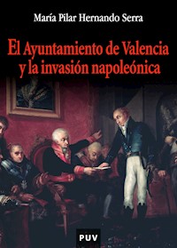El ayuntamiento de Valencia y la invasión napoleónica - María Pilar Hernando Serra - E-Book
