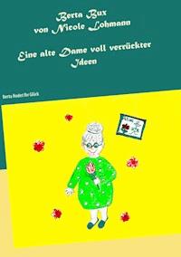 Berta Bux - Eine alte Dame voll verrückter Ideen - Nicole Lohmann - E-Book