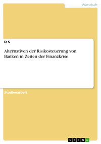 Alternativen der Risikosteuerung von Banken in Zeiten der Finanzkrise - S. D. - E-Book