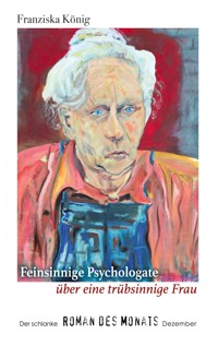 Feinsinnige Psychologate über eine trübsinnige Dame - Franziska König - E-Book